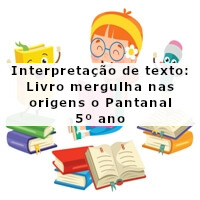 Interpretação de texto Livro mergulha nas origens do Pantanal 5º ano