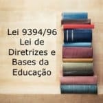 Lei 9394/96 – LDB: Lei de Diretrizes e Bases da Educação