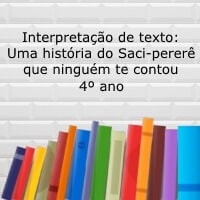 Interpretação de texto: Uma história do Saci-pererê que ninguém te contou - 4º ano