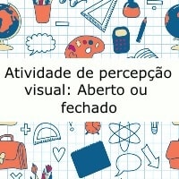 Atividade de percepção visual: Aberto ou fechado Atividade de percepção visual: Aberto ou fechado