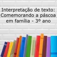 Interpretação de texto: Comemorando a páscoa em família – 3º ano Interpretação de texto: Comemorando a páscoa em família - 3º ano
