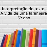 Interpretação de texto: A vida de uma laranjeira - 5º ano