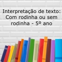 Interpretação de texto: Com rodinha ou sem rodinha - 5º ano