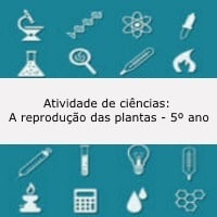 Atividade de ciências: A reprodução das plantas - 5º ano