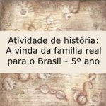 Atividade de história: A vinda da família real para o Brasil – 5º ano