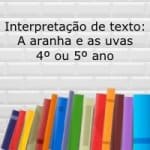 Interpretação de texto: A aranha e as uvas – 4º ou 5º ano