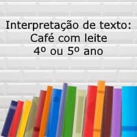 Interpretação de texto: Café com leite – 4º ou 5º ano