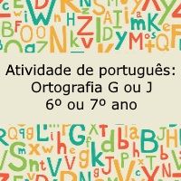 Atividade de português: Ortografia G ou J – 6º ou 7º ano