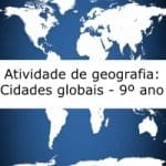 Atividade de geografia: Cidades globais – 9º ano