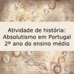 Atividade de história: Absolutismo em Portugal – 2º ano ensino médio