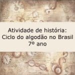 Atividade de história: Ciclo do algodão no Brasil – 7º ano