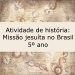 Atividade de história: Missão jesuíta no Brasil – 5º ano