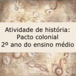 Atividade de história: Pacto colonial – 2º ano do ensino médio