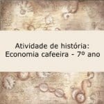 Atividade de história: Economia cafeeira – 7º ano