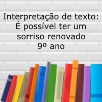 Interpretação de texto: É possível ter um sorriso renovado – 9º ano Interpretação de texto: É possível ter um sorriso renovado - 9º ano