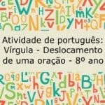 Atividade de português: Vírgula – Deslocamento de uma oração – 8º ano
