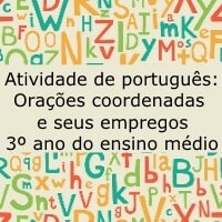 Atividade de Português: Orações coordenadas e seus possíveis empregos – 3º ano do ensino médio Atividade de Português: Orações coordenadas e seus possíveis empregos - 3º ano do ensino médio
