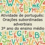 Atividade de Português: Orações subordinadas adverbiais – 3º ano do ensino médio
