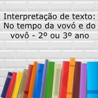 Interpretação de texto: No tempo da vovó e do vovô – 2º ou 3º ano Interpretação de texto: No tempo da vovó e do vovô - 2º ou 3º ano