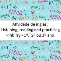 Atividade de inglês – Listening, reading and practicing – Pink Try – 1º, 2º ou 3º ano Atividade de inglês: Listening, reading and practicing - 1º, 2º ou 3º ano