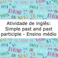 Atividade de inglês: Simple past and past partiple – Ensino médio Atividade de inglês: Simple past and past partiple - Ensino médio