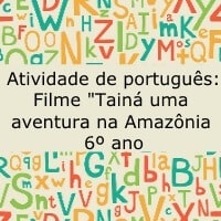 Atividade de português: Filme “Tainá Uma aventura na Amazônia” – 6º ano Atividade de português: Filme "Tainá Uma aventura na Amazônia" - 6º ano
