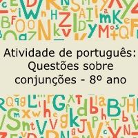 Atividade de português: Questões sobre conjunções – 8º ano Atividade de português: Questões sobre conjunções - 8º ano
