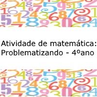 Atividade de matemática: Problematizando – 4º ano Exercícios de matemática: Problematizando - 4º ano