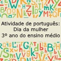 Atividade de Português: Dia da Mulher – 3º ano do ensino médio Atividade de língua portuguesa: Dia da Mulher - 3º ano do ensino médio