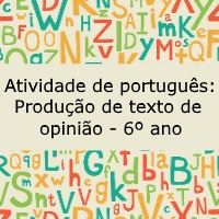 Atividade de português: Produção de texto de opinião – 6º ano Atividade de língua portuguesa: Produção de texto de opinião - 6º ano