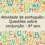 Atividade de português: Questões sobre conjunção – 8º ano
