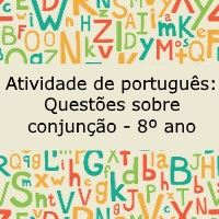 Atividade de língua portuguesa: Questões sobre conjunção - 8º ano