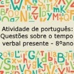 Atividade de português: Questões sobre o tempo verbal presente – 8º ano
