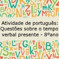 Atividade de língua portuguesa: Questões sobre o tempo verbal presente - 8º ano