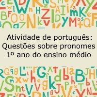 Atividade de português: Questões sobre pronomes – 1º ano do ensino médio Atividade de língua portuguesa: Questões sobre pronomes - 1º ano do ensino médio