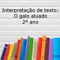 Interpretação de texto: O galo aluado – 2º ano Interpretação de texto: O galo aluado - 2º ano