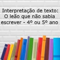 Interpretação de texto: O leão que não sabia escrever – 4º ou 5º ano Interpretação de texto: O leão que não sabia escrever - 4º ou 5º ano