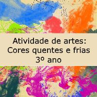 Atividade de Artes: Cores quentes e frias – 3º ano Atividade de Educação Artística: Cores quentes e frias - 3º ano