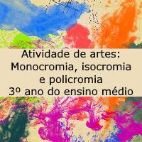 Atividade de Artes: Monocromia, isocromia e policromia – 3º ano do ensino médio Atividade de educação artística: Monocromia, isocromia e policromia - 3º ano do ensino médio
