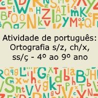 Atividade de português: Ortografia – Emprego do s/z, ch/x, ss/ç, etc – 4º ao 9º ano Atividade de língua portuguesa: Ortografia - Emprego do s/z, ch/x, ss/ç, etc - 4º ao 9º ano