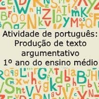 Atividade de português: Produção de texto argumentativo – 1º ano do ensino médio Atividade de língua portuguesa: Produção de texto argumentativo - 1º ano do ensino médio
