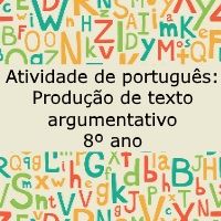 Atividade de português: Produção de texto argumentativo – 8º ano Atividade de língua portuguesa: Produção de texto argumentativo - 8º ano
