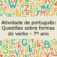 Atividade de português: Questões sobre formas do verbo – 7º ano Atividade de língua portuguesa: Questões sobre formas do verbo - 7º ano