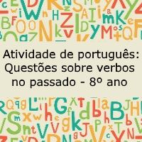 Atividade de português: Questões sobre verbos no passado – 8º ano Atividade de língua portuguesa: Questões sobre verbos no passado - 8º ano