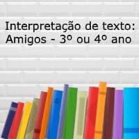 Interpretação de texto: Amigos – 3º ou 4º ano Interpretação de texto: Amigos - 3º ou 4º ano