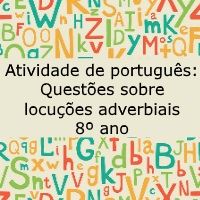 Atividade de português: Questões sobre locuções adverbiais – 8º ano Atividade de língua portuguesa: Questões sobre locuções adverbiais - 8º ano