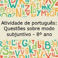 Atividade de português: Questões sobre modo subjuntivo – 8º ano Atividade de língua portuguesa: Questões sobre modo subjuntivo - 8º ano