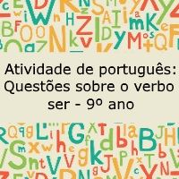 Atividade de português: Questões sobre o verbo ser – 9º ano Atividade de língua portuguesa: Questões sobre o verbo ser - 9º ano
