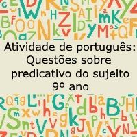 Atividade de português: Questões sobre predicativo do sujeito – 9º ano Atividade de língua portuguesa: Questões sobre predicativo do sujeito - 9º ano
