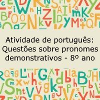 Atividade de português: Questões sobre pronomes demonstrativos – 8º ano Atividade de língua portuguesa: Questões sobre pronomes demonstrativos - 8º ano